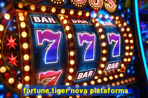 fortune tiger nova plataforma